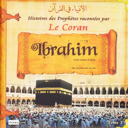 Histoires des Prophètes racontées par le Coran – Ibrâhîm (Tome 3)