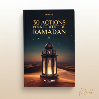 30 Actions pour profiter du Ramadan – Guide spirituel pratique - Kokechli Al Hadîth