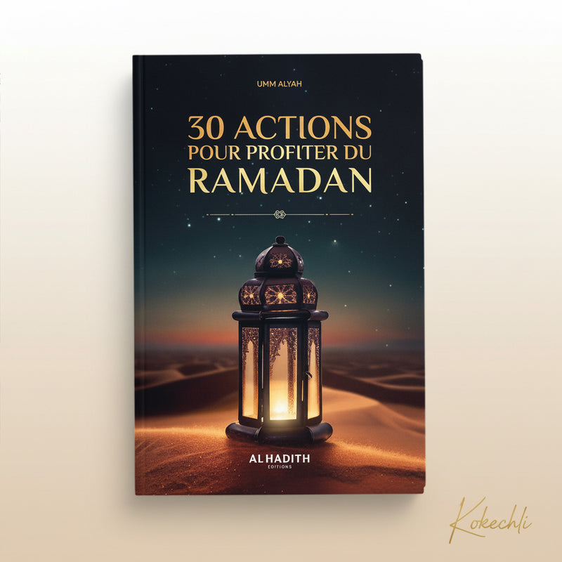 30 Actions pour profiter du Ramadan – Guide spirituel pratique - Kokechli Al Hadîth