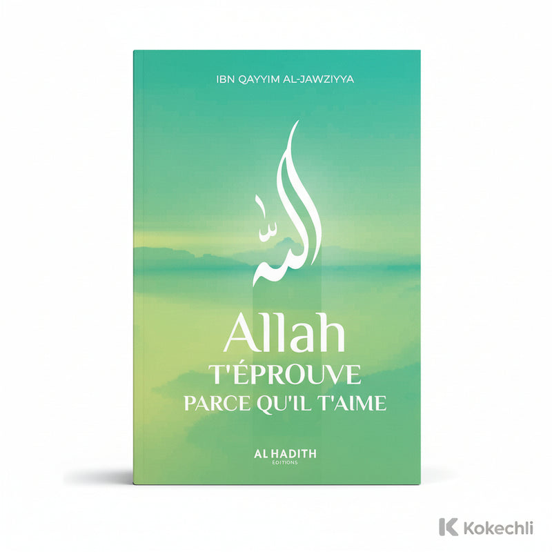 Allah t’éprouve parce qu’il t’aime Éducation & Purification de l’Âme – Éditions Al - Hadîth - KokechliAl Hadîth