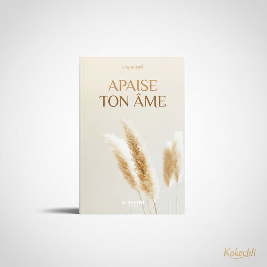 Apaise ton âme - Auteur : Tariq al - Habib - Éditions : Al - Hadîth - KokechliAl Hadîth