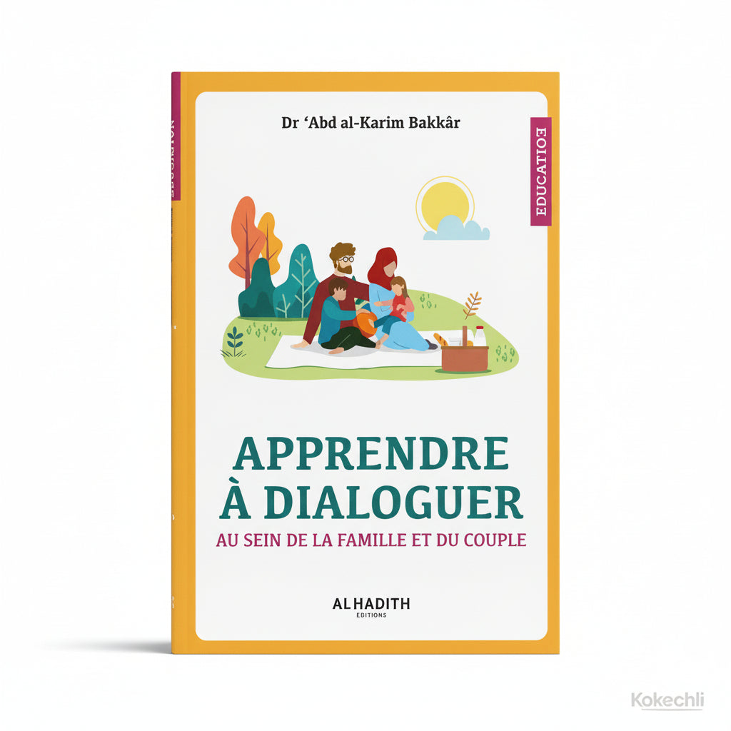 Apprendre à dialoguer au sein de la famille et du couple – Dr Abd al - Karim Bakkar – Éditions Al - Hadîth - Kokechli Al Hadîth