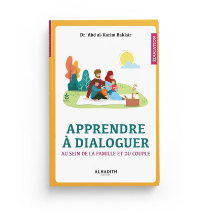 Apprendre à dialoguer au sein de la famille et du couple – Dr Abd al - Karim Bakkar – Éditions Al - Hadîth - Kokechli Al Hadîth