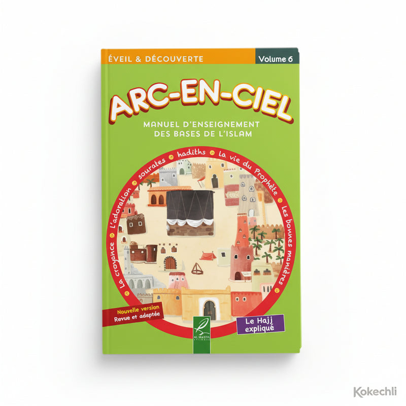 Arc - en - Ciel 6 – Manuel d’Enseignement des Bases de l’Islam (dès 11 ans) – Éditions Al - Hadîth - Kokechli Al Hadîth