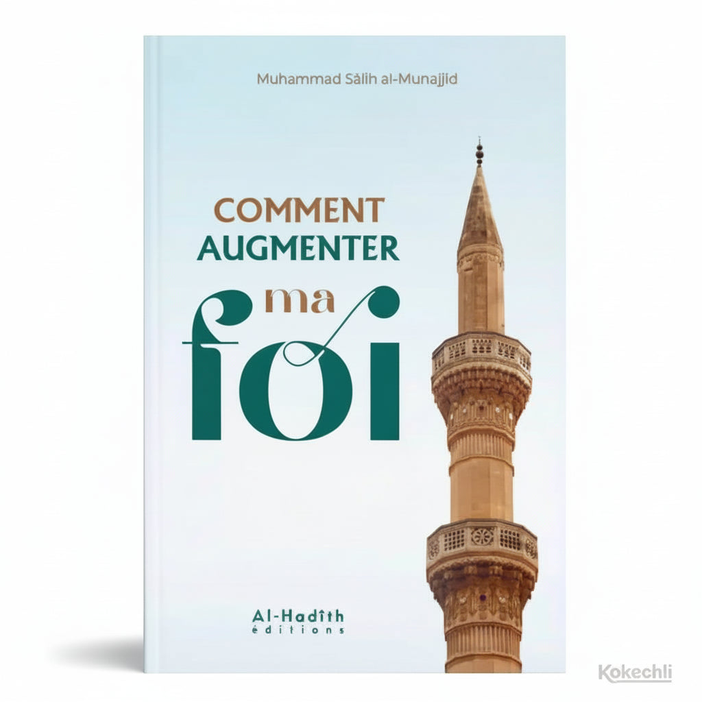Comment augmenter ma foi - Auteur : Muhammad Sâlih al - Munajjid Éditions : Al - Hadîth - KokechliAl Hadîth