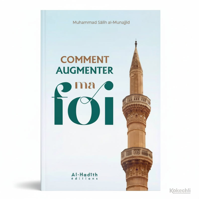 Comment augmenter ma foi - Auteur : Muhammad Sâlih al - Munajjid Éditions : Al - Hadîth - KokechliAl Hadîth