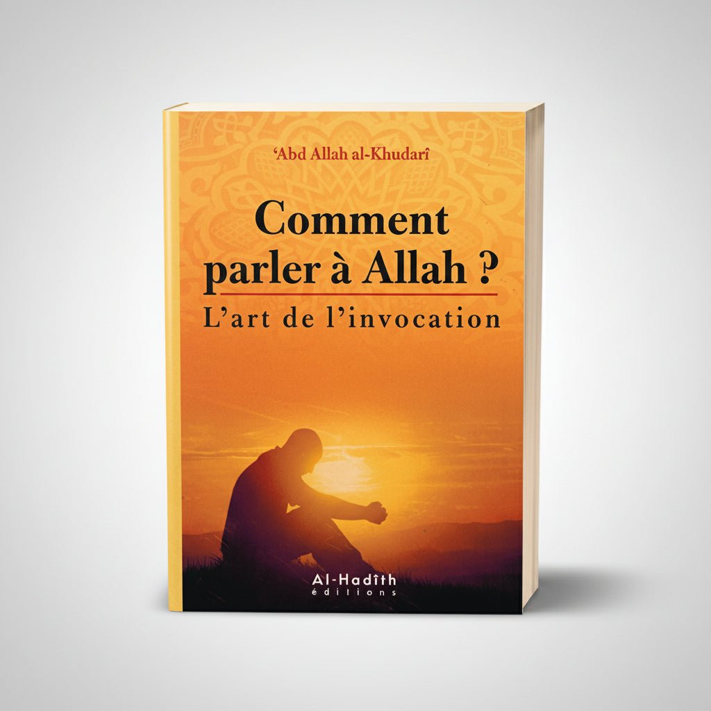 Comment parler à Allah ? - L’art de l’invocation - Auteur : ‘Abd Allah al - Khudarî - Éditions : Al - Hadîth - KokechliAl Hadîth