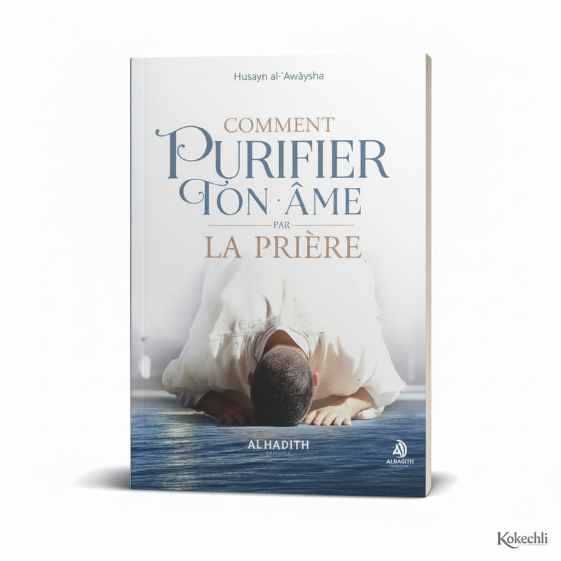 Comment purifier ton âme par la prière ? - Auteur : Husayn Al - Awaysha - Éditions : Al - Hadîth - KokechliAl Hadîth