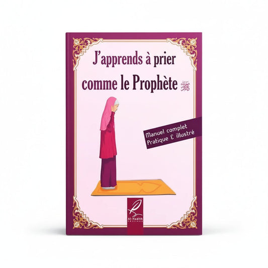 J’apprends à prier comme le Prophète ﷺ Version Fille / Femme – Manuel complet, pratique et illustré en couleurs - KokechliAl Hadîth