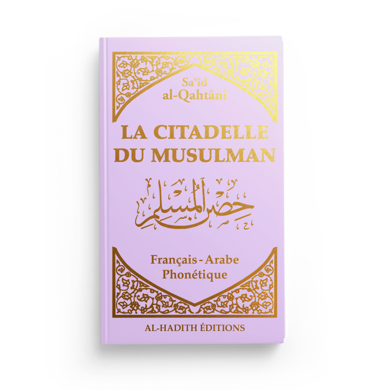 La Citadelle du Musulman - Recueil d’invocations authentiques - De Sa‘îd Al - Qahtânî – Éditions Al - Hadîth - Kokechli Al Hadîth