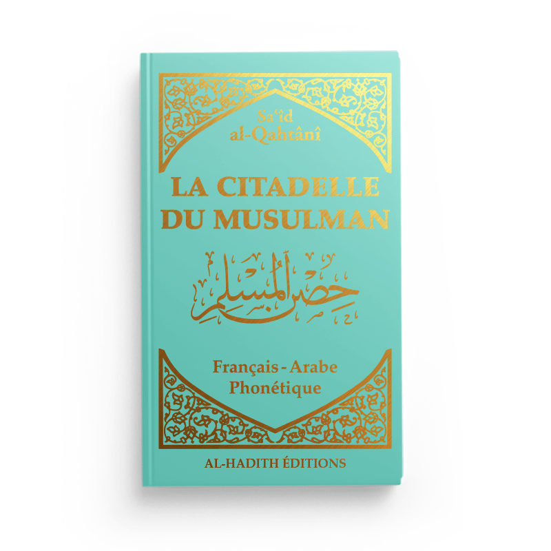 La Citadelle du Musulman - Recueil d’invocations authentiques - De Sa‘îd Al - Qahtânî – Éditions Al - Hadîth - Kokechli Al Hadîth