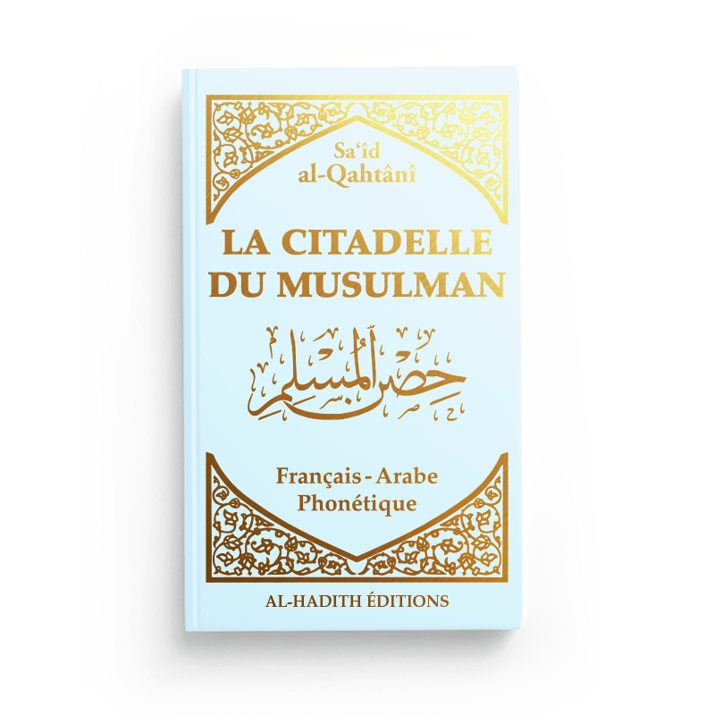 La Citadelle du Musulman - Recueil d’invocations authentiques - De Sa‘îd Al - Qahtânî – Éditions Al - Hadîth - Kokechli Al Hadîth