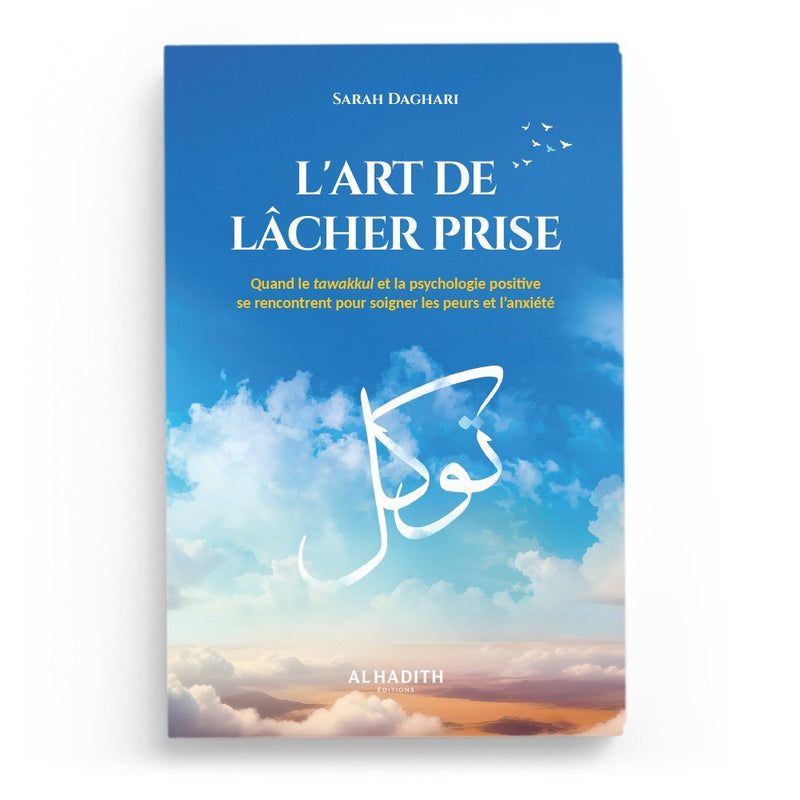 L’Art de lâcher prise – Quand le tawakkul et la psychologie positive se rencontrent – Sarah Daghari – Éditions Al - Hadîth - Kokechli Al Hadîth