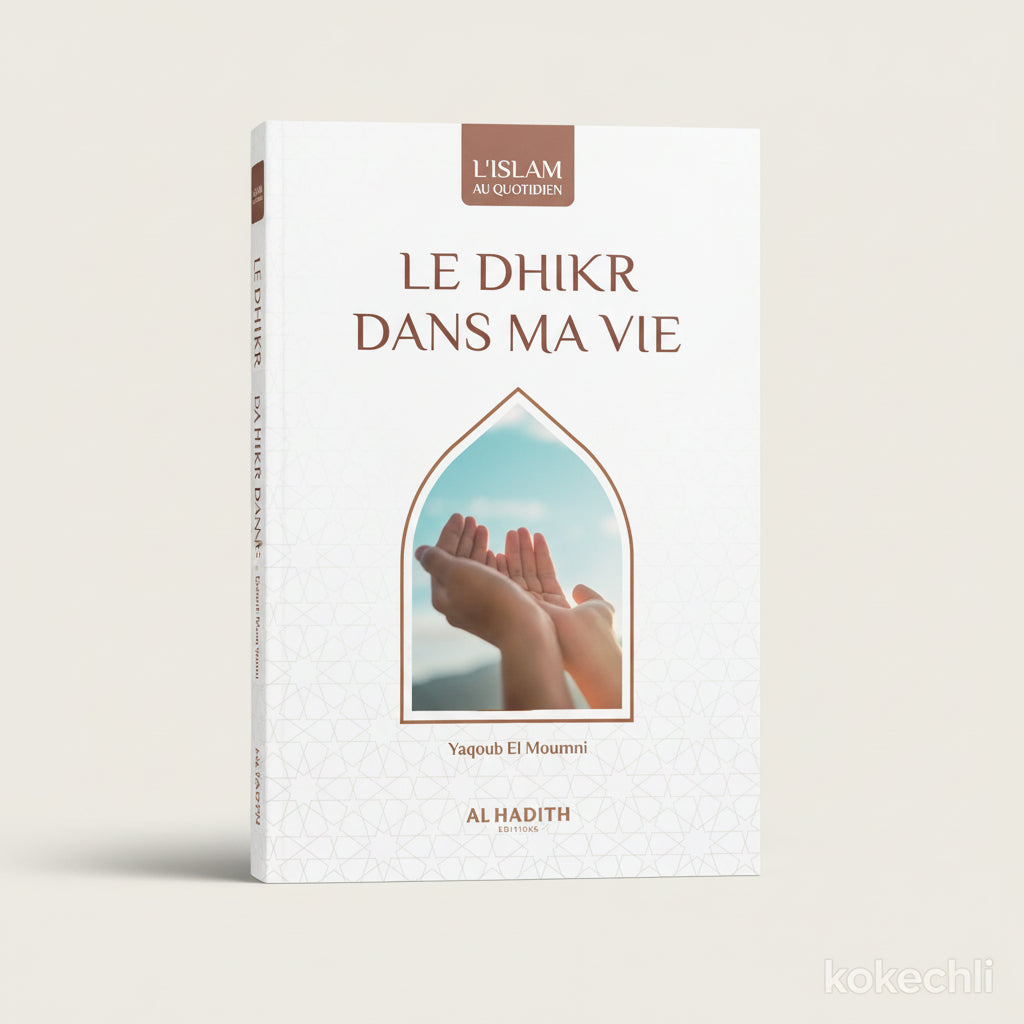 Le dhikr dans ma vie – Yaqoub El Moumni – Collection Art de vivre – Éditions Al - Hadîth - Kokechli Al Hadîth