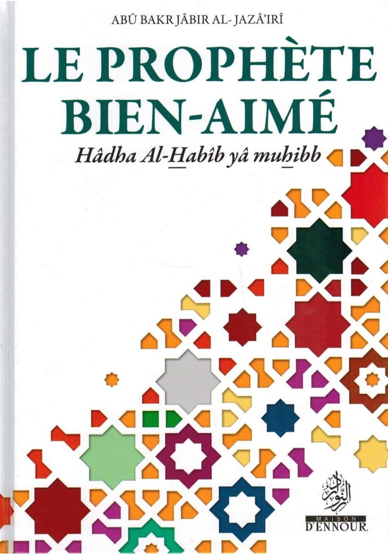 Le Prophète Bien - Aimé Un guide sur la vie du Prophète - Abû Bakr Jâbir Al - Jazâ'irî - Maison d'Ennour - KokechliMa boutique