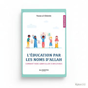 L’éducation par les Noms d’Allah – Comment faire aimer Allah à nos jeunes – Yazan Al - Ghanim – Éditions Al - Hadîth - Kokechli Al Hadîth