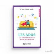 Les ados : Les comprendre pour mieux les orienter - Dr ‘Abd al - Karîm Bakkâr – Éditions Al Hadîth - KokechliAl Hadîth