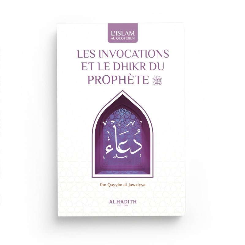 Les Invocations et le Dhikr du Prophète – Ibn Qayyim al - Jawziyya – Éditions Al - Hadîth - Kokechli Al Hadîth