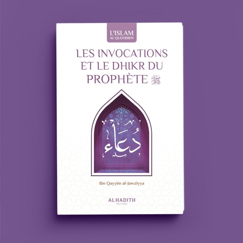 Les Invocations et le Dhikr du Prophète – Ibn Qayyim al - Jawziyya – Éditions Al - Hadîth - Kokechli Al Hadîth