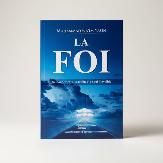 Les Piliers de la Foi – Ses fondements, sa réalité et ce qui l’invalide - KokechliMaison d'Ennour