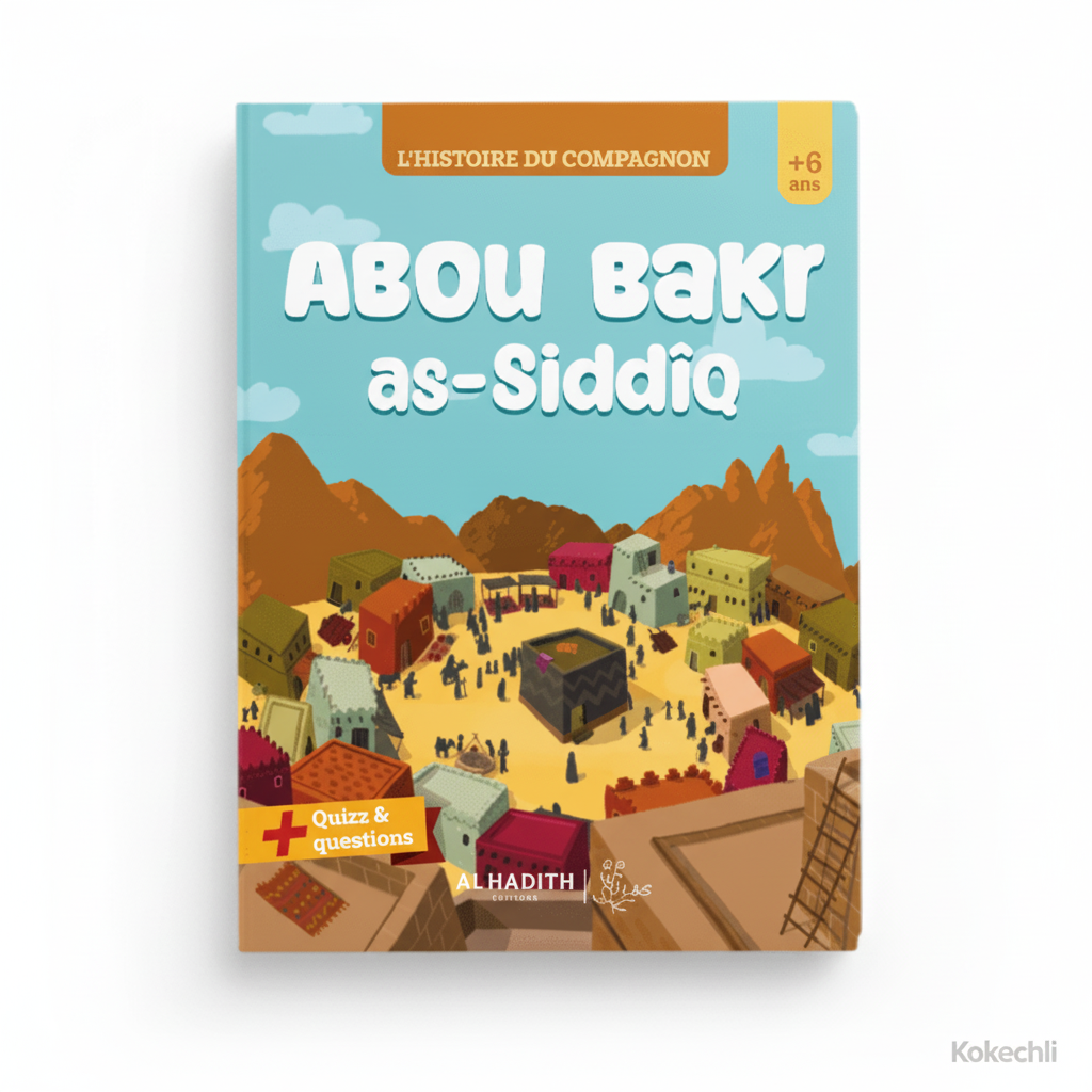L’histoire du compagnon Abou Bakr As - Siddiq – Éditions Al - Hadîth - Kokechli Al Hadîth