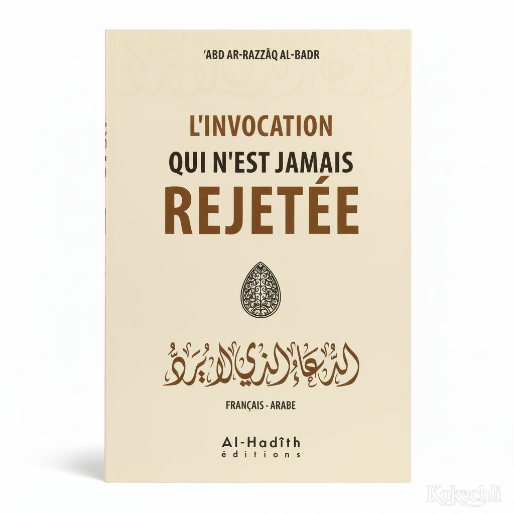 L’invocation qui n’est jamais rejetée - Auteur : Abd Ar - Razzaq Al - Badr - Éditions : Al - Hadîth - KokechliAl Hadîth