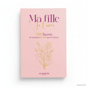 Ma fille je t’aime – 700 façons de montrer à ta fille que tu l’aimes – Éditions Al - Hadith - Kokechli Al Hadîth