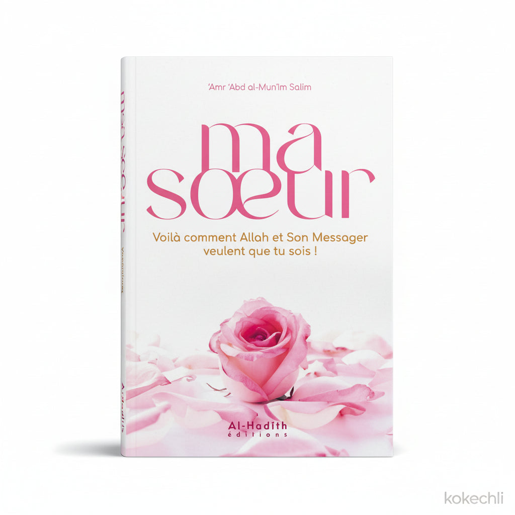 Ma sœur 🌸 voilà comment Allah et Son Messager veulent que tu sois – Éditions Al - Hadith - Kokechli Al Hadîth