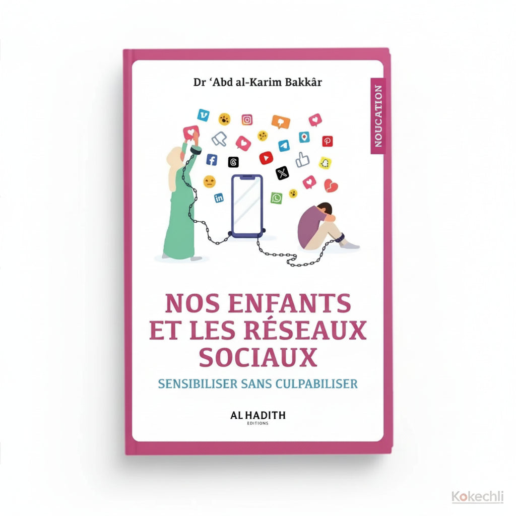 Nos Enfants et les Réseaux Sociaux - Sensibiliser sans culpabiliser - Éditions Al Hadîth - KokechliAl Hadîth