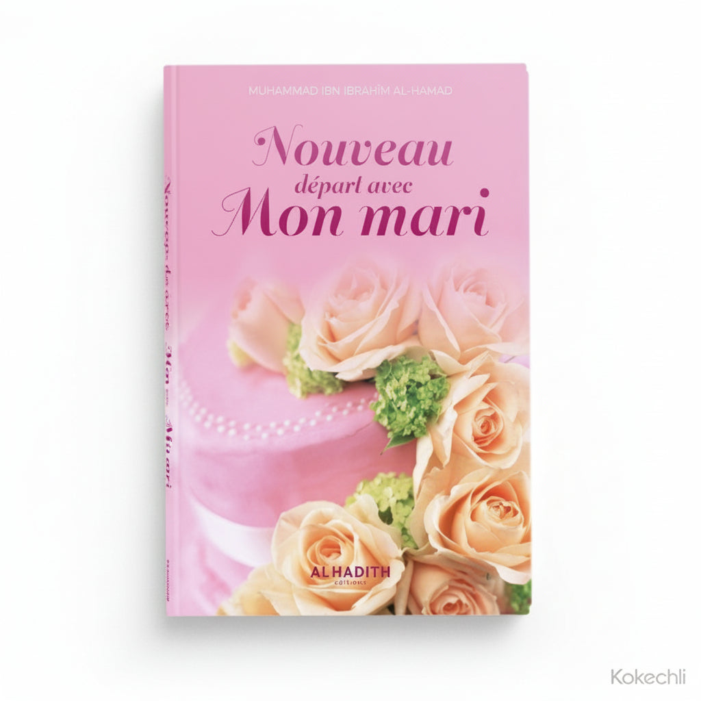 Nouveau départ avec mon mari – Muhammad Ibn Ibrâhîm al - Hamad – Éditions Al - Hadîth - Kokechli Al Hadîth