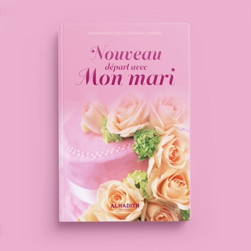 Nouveau départ avec mon mari – Muhammad Ibn Ibrâhîm al - Hamad – Éditions Al - Hadîth - Kokechli Al Hadîth